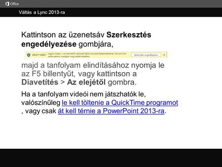 Váltás a Lync 2013-ra Kattintson az üzenetsáv Szerkesztés engedélyezése gombjára, Ha a tanfolyam videói nem játszhatók le, valószínűleg le kell töltenie.