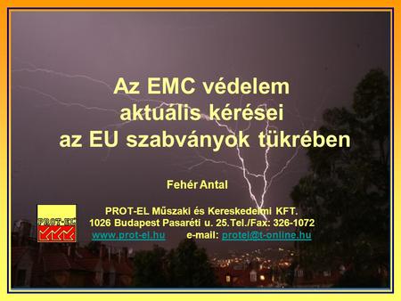 Az EMC védelem aktuális kérései az EU szabványok tükrében PROT-EL Műszaki és Kereskedelmi KFT. 1026 Budapest Pasaréti u. 25.Tel./Fax: 326-1072 www.prot-el.hu.