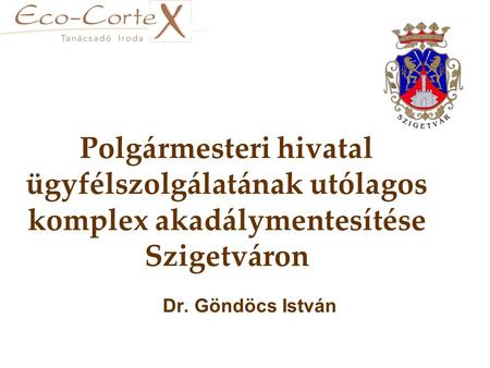 Polgármesteri hivatal ügyfélszolgálatának utólagos komplex akadálymentesítése Szigetváron Dr. Göndöcs István.