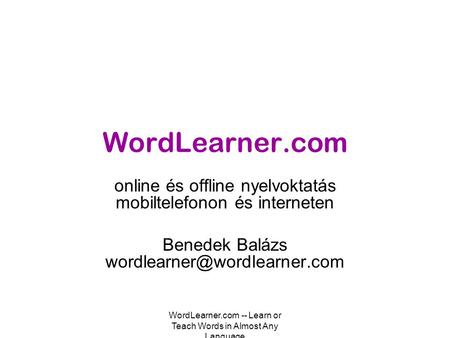 WordLearner.com -- Learn or Teach Words in Almost Any Language WordLearner.com online és offline nyelvoktatás mobiltelefonon és interneten Benedek Balázs.