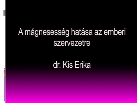 A mágnesesség hatása az emberi szervezetre dr. Kis Erika