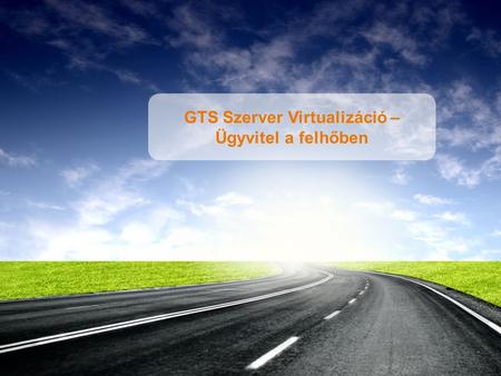 1 GTS Szerver Virtualizáció – Ügyvitel a felhőben.