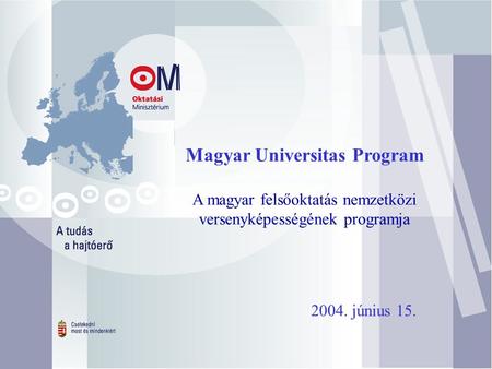 Magyar Universitas Program A magyar felsőoktatás nemzetközi versenyképességének programja 2004. június 15.