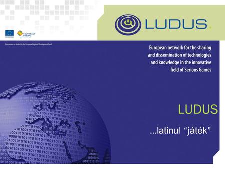 LUDUS … latinul “ játék ”. www.ludus-project.eu | www.serious-gaming.info Mik azok a komoly játékok? A komoly játékok elektronikus alkalmazások, amelyek.