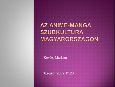 1 Kovács Mariann Szeged, 2009.11.28.. 2  Mi a manga, mi az anime?  Hogy kapcsolódnak egymáshoz?  Mik a legjellemzőbb műfajaik, kiknek szánják őket?