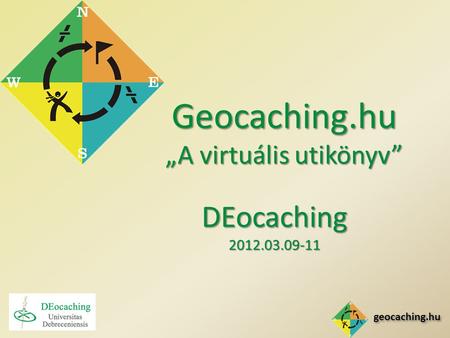 Geocaching.hu DEocaching 2012.03.09-11 Geocaching.hu „A virtuális utikönyv”