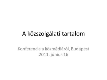 A közszolgálati tartalom Konferencia a közmédiáról, Budapest 2011. június 16.