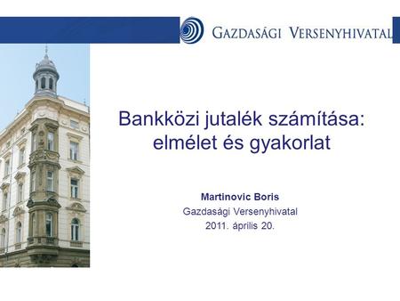 Szöveg Bankközi jutalék számítása: elmélet és gyakorlat Martinovic Boris Gazdasági Versenyhivatal 2011. április 20.