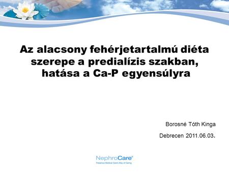 Az alacsony fehérjetartalmú diéta szerepe a predialízis szakban, hatása a Ca-P egyensúlyra Borosné Tóth Kinga Debrecen 2011.06.03.