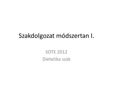 Szakdolgozat módszertan I. SOTE 2012 Dietetika szak.