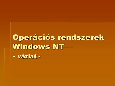 Operációs rendszerek Windows NT - vázlat -. Kezdetek  Microsoft Windows – 1987  1991 – Windows 3.0  1993 – Windows 3.11  1995 – Windows 95  stb…