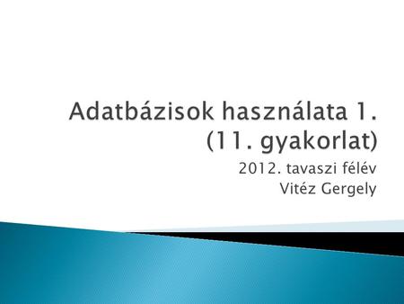 2012. tavaszi félév Vitéz Gergely. A diasor ismerete nem helyettesíti a tankönyvet, és a példatárat. A diasor ismerete szükséges, de nem elégséges feltétele.