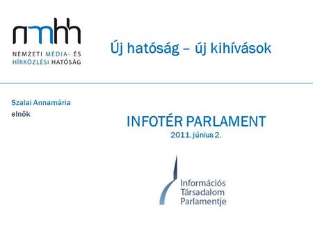 Új hatóság – új kihívások Szalai Annamária elnök INFOTÉR PARLAMENT 2011. június 2.