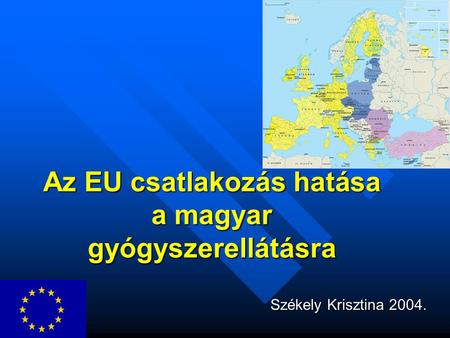 Az EU csatlakozás hatása a magyar gyógyszerellátásra Székely Krisztina 2004.
