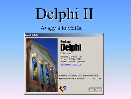 Delphi II Avagy a folytatás,. Miről is lesz még szó? Hogyan írjunk Delphiben konzolos applikációt? (2 perc) Grafika a Tform.canvas tulajdonságán keresztül.