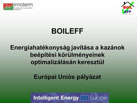 BOILEFF Energiahatékonyság javítása a kazánok beépítési körülményeinek optimalizálásán keresztül Európai Uniós pályázat.