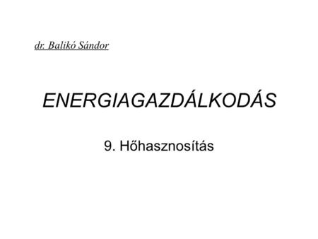 Dr. Balikó Sándor ENERGIAGAZDÁLKODÁS 9. Hőhasznosítás.
