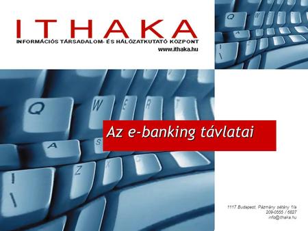 Az e-banking távlatai 1117 Budapest, Pázmány sétány 1/a 209-0555 / 6827
