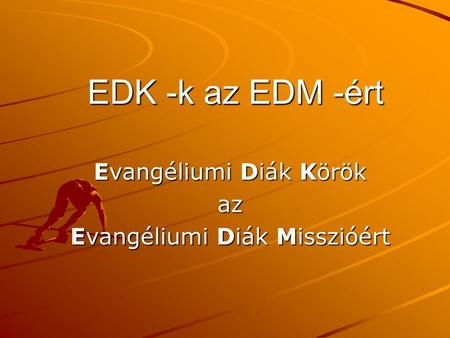EDK -k az EDM -ért Evangéliumi Diák Körök az Evangéliumi Diák Misszióért.