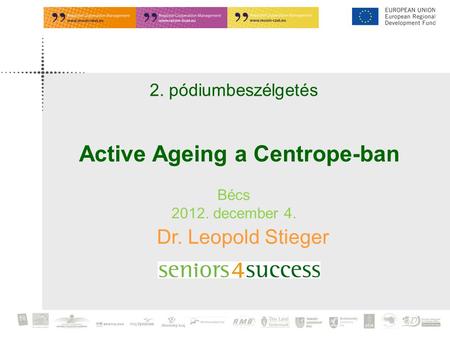 2. pódiumbeszélgetés Bécs 2012. december 4. Dr. Leopold Stieger Active Ageing a Centrope-ban.