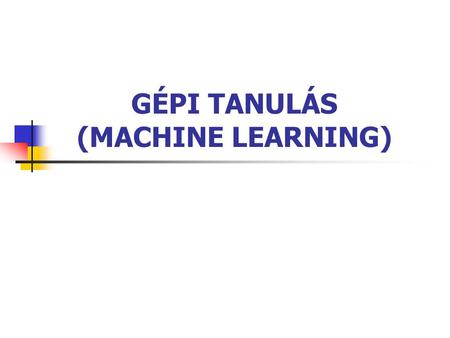 GÉPI TANULÁS (MACHINE LEARNING)
