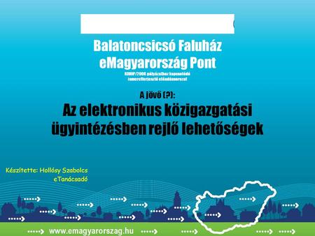 Balatoncsicsó Faluház eMagyarország Pont KIHOP/2008 pályázathoz kapcsolódó ismeretterjesztő előadássorozat A jövő (?): Az elektronikus közigazgatási ügyintézésben.