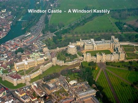 Windsor Castle - A Windsori Kastély Windsor castle Windsor Castle is the most famous of all castles in England. Still a principal home of the British.