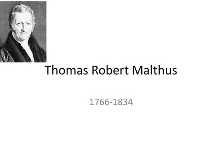 Thomas Robert Malthus 1766-1834. Thomas Robert Malthus1766 február 13-án született Wottonban, Surrey megyében, Nagy- Britanniában. Apja, Daniel Malthus.