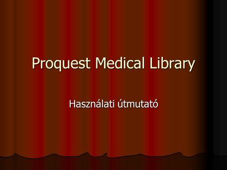 Proquest Medical Library Használati útmutató. Adatbázis tartalma Fő klinikai és egészségvédelmi tudományágak: Fő klinikai és egészségvédelmi tudományágak:
