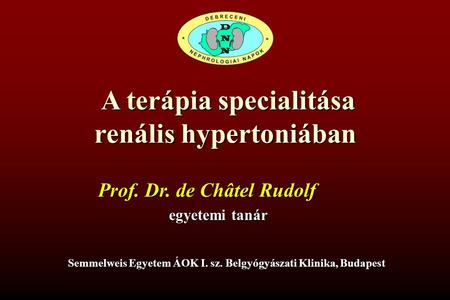 A terápia specialitása renális hypertoniában Prof. Dr. de Châtel Rudolf egyetemi tanár Semmelweis Egyetem ÁOK I. sz. Belgyógyászati Klinika, Budapest.
