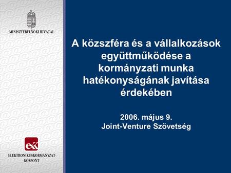 A közszféra és a vállalkozások együttműködése a kormányzati munka hatékonyságának javítása érdekében 2006. május 9. Joint-Venture Szövetség.