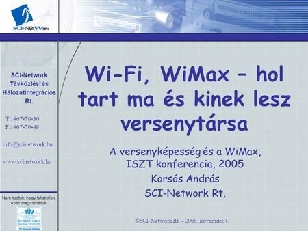 ©SCI-Network Rt. – 2005. novemder 4. Nem tudtuk, hogy lehetetlen, ezért megcsináltuk. Wi-Fi, WiMax – hol tart ma és kinek lesz versenytársa A versenyképesség.