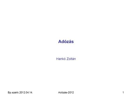 Adózás Hankó Zoltán Bp.szakk.2012.04.14. Adózás-2012 1.