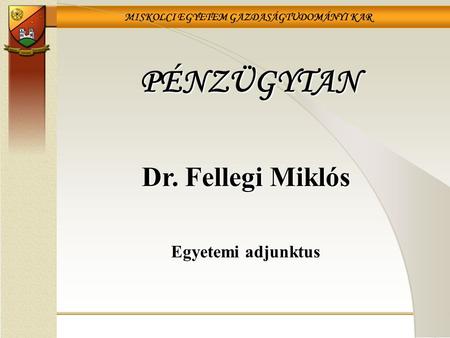 PÉNZÜGYTAN Dr. Fellegi Miklós Egyetemi adjunktus.