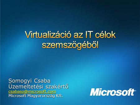 Somogyi Csaba Üzemeltetési szakértő Microsoft Magyarország Kft.