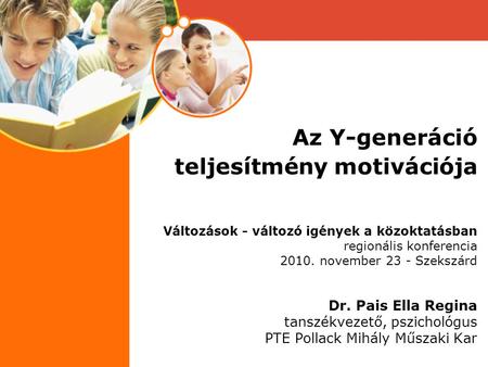 Az Y-generáció teljesítmény motivációja Változások - változó igények a közoktatásban regionális konferencia 2010. november 23 - Szekszárd Dr. Pais.