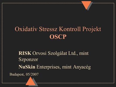 Projekt Oxidatív Stressz Kontroll Projekt OSCP RISK Orvosi Szolgálat Ltd., mint Szponzor NuSkin Enterprises, mint Anyacég Budapest, 05/2007.