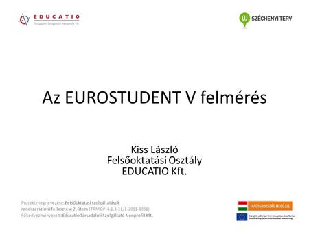 Az EUROSTUDENT V felmérés Projekt megnevezése: Felsőoktatási szolgáltatások rendszerszintű fejlesztése 2. ütem (TÁMOP-4.1.3-11/1-2011-0001) Főkedvezményezett: