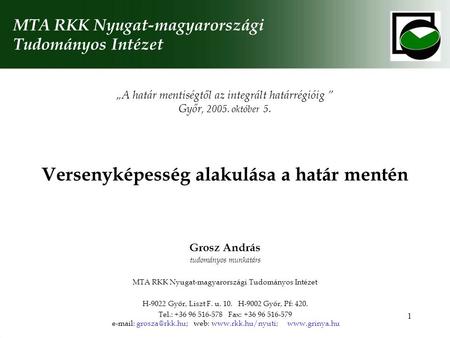 1 Versenyképesség alakulása a határ mentén MTA RKK Nyugat-magyarországi Tudományos Intézet Grosz András tudományos munkatárs MTA RKK Nyugat-magyarországi.