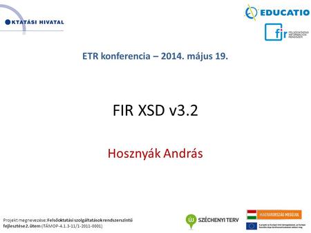 Projekt megnevezése: Felsőoktatási szolgáltatások rendszerszintű fejlesztése 2. ütem (TÁMOP-4.1.3-11/1-2011-0001) ETR konferencia – 2014. május 19. FIR.