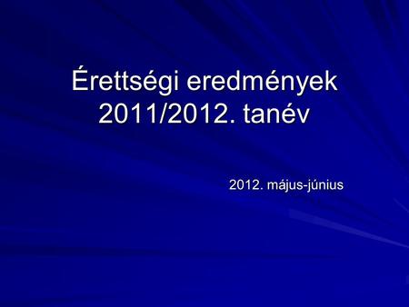 Érettségi eredmények 2011/2012. tanév 2012. május-június.