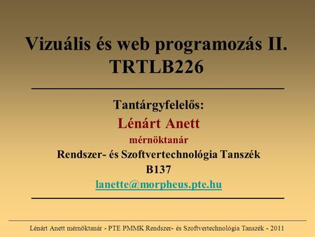 Vizuális és web programozás II. TRTLB226 Tantárgyfelelős: Lénárt Anett mérnöktanár Rendszer- és Szoftvertechnológia Tanszék B137