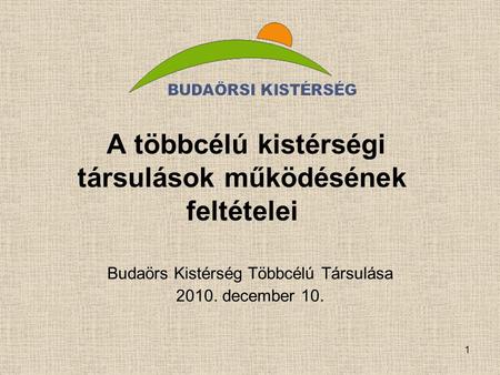 1 A többcélú kistérségi társulások működésének feltételei Budaörs Kistérség Többcélú Társulása 2010. december 10.