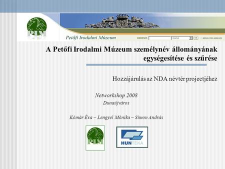 A Petőfi Irodalmi Múzeum személynév állományának egységesítése és szűrése Hozzájárulás az NDA névtér projectjéhez Networkshop 2008 Dunaújváros Kómár Éva.