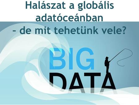 Halászat a globális adatóceánban – de mit tehetünk vele?