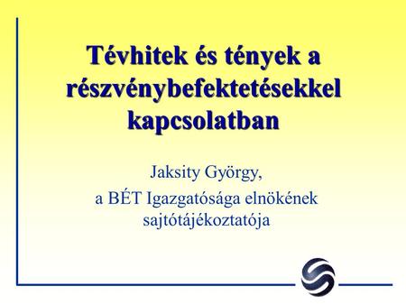 Tévhitek és tények a részvénybefektetésekkel kapcsolatban Jaksity György, a BÉT Igazgatósága elnökének sajtótájékoztatója.