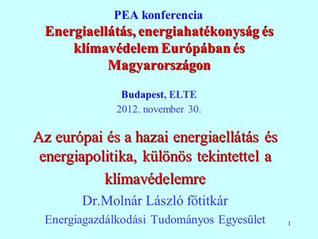 PEA konferencia Energiaellátás, energiahatékonyság és klímavédelem Európában és Magyarországon Budapest, ELTE 2012. november 30. Az európai és a hazai.