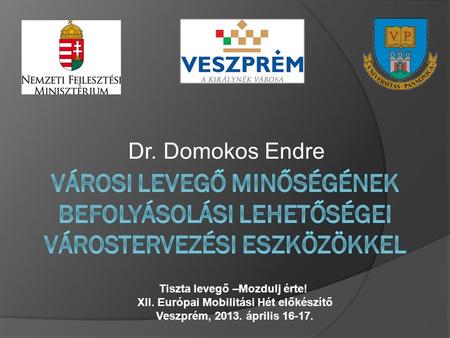 Dr. Domokos Endre Tiszta levegő –Mozdulj érte! XII. Európai Mobilitási Hét előkészítő Veszprém, 2013. április 16-17.
