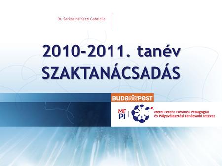 2010-2011. tanév SZAKTANÁCSADÁS Dr. Sarkadiné Keszi Gabriella 2010-2011. tanév SZAKTANÁCSADÁS.