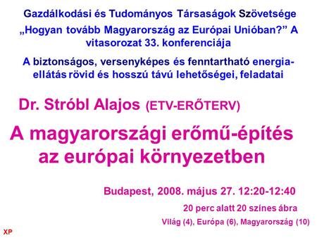 A magyarországi erőmű-építés az európai környezetben Budapest, 2008. május 27. 12:20-12:40 20 perc alatt 20 színes ábra Dr. Stróbl Alajos (ETV-ERŐTERV)